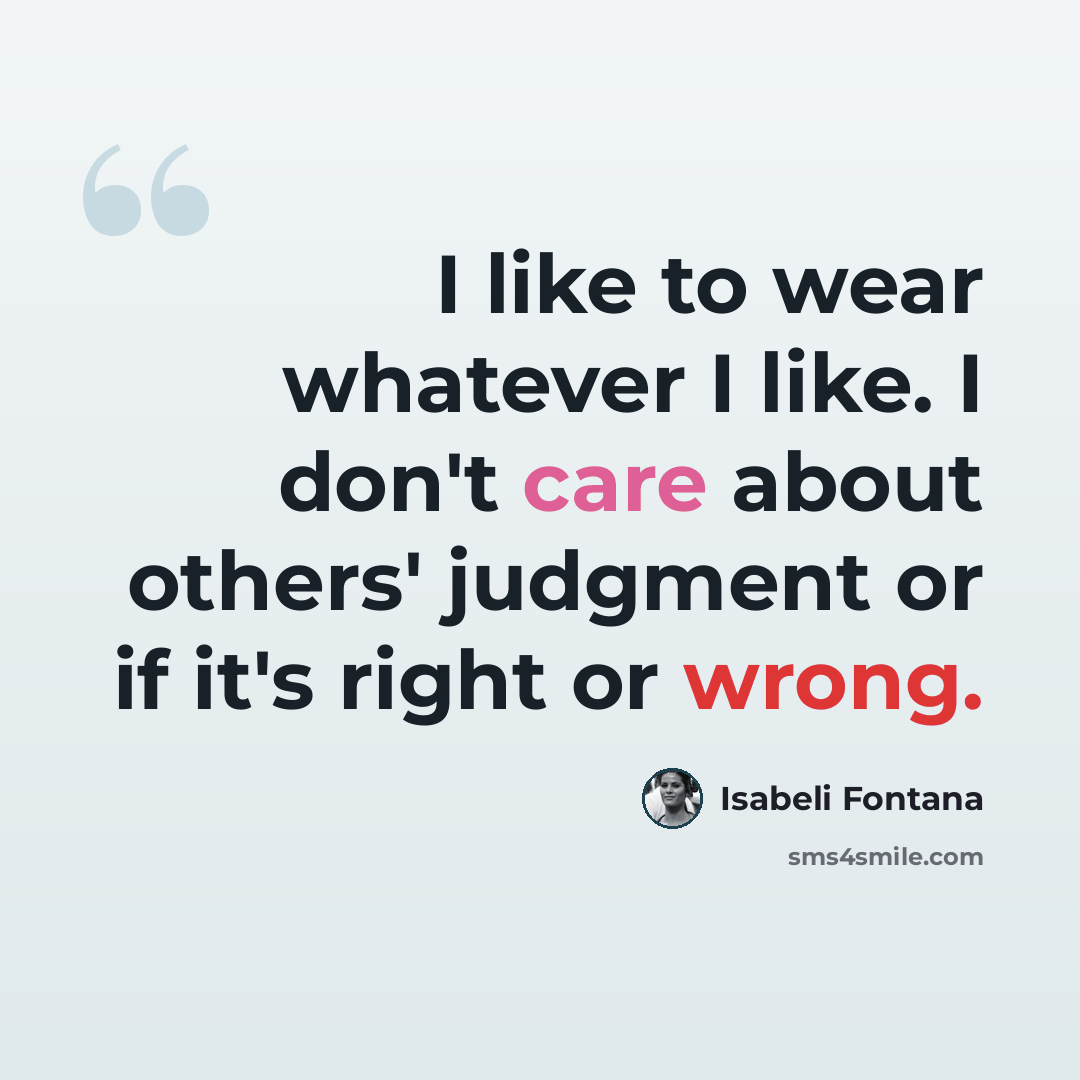 “I like to wear whatever I like. I don't care about others' judgment or if it's right or wrong.” quote by Isabeli Fontana