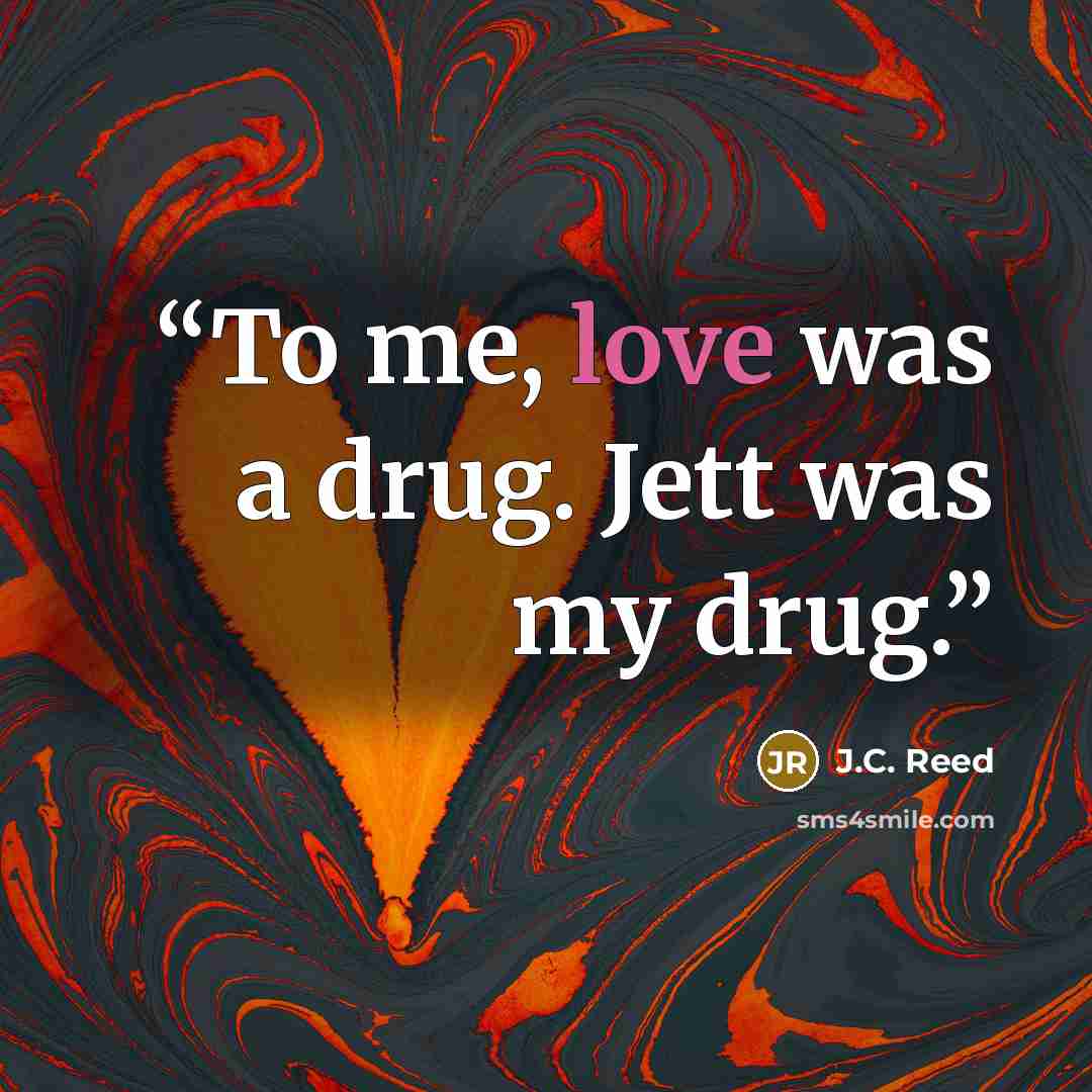 “To me, love was a drug. Jett was my drug.” quote by J.C. Reed