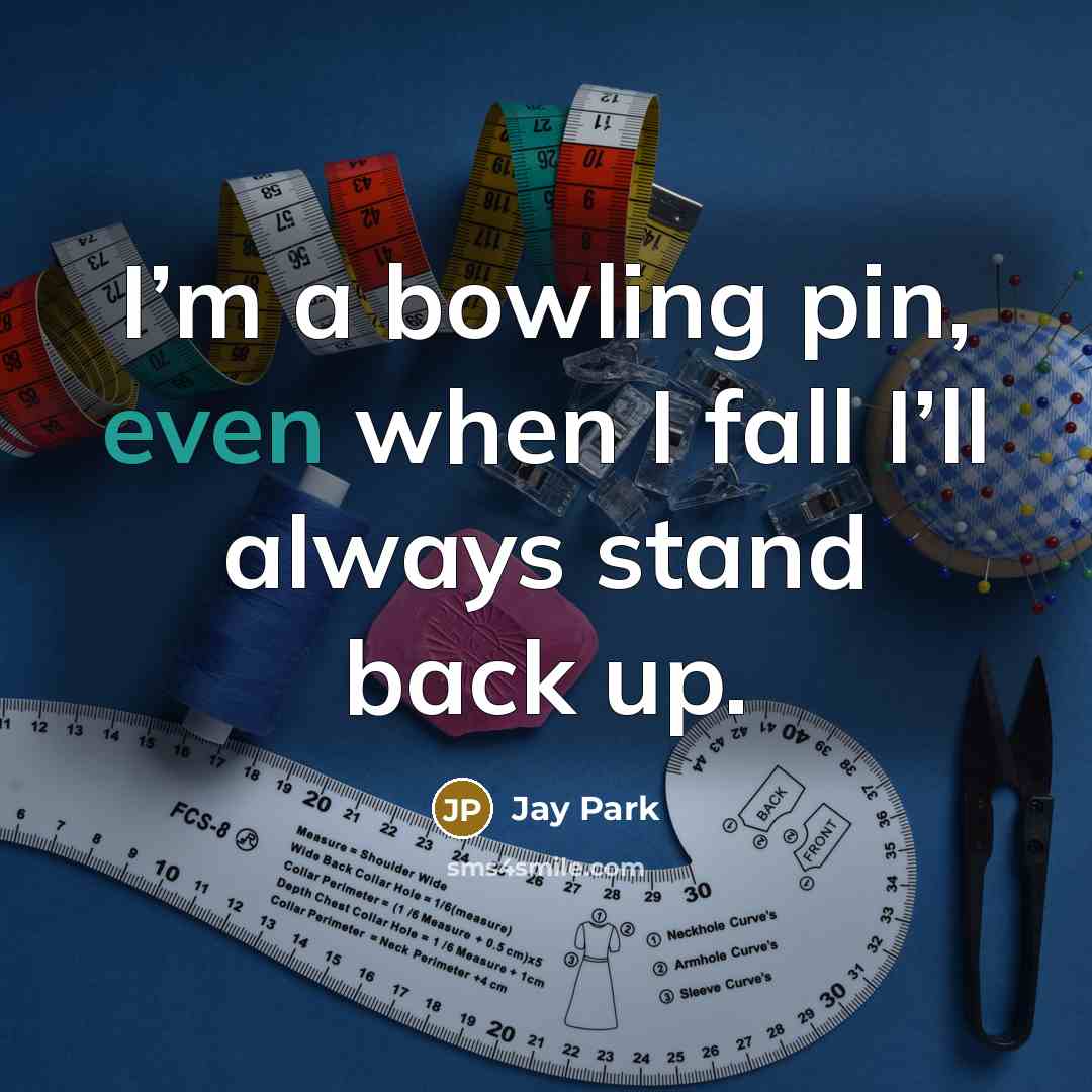 “I’m a bowling pin, even when I fall I’ll always stand back up.” quote by Jay Park