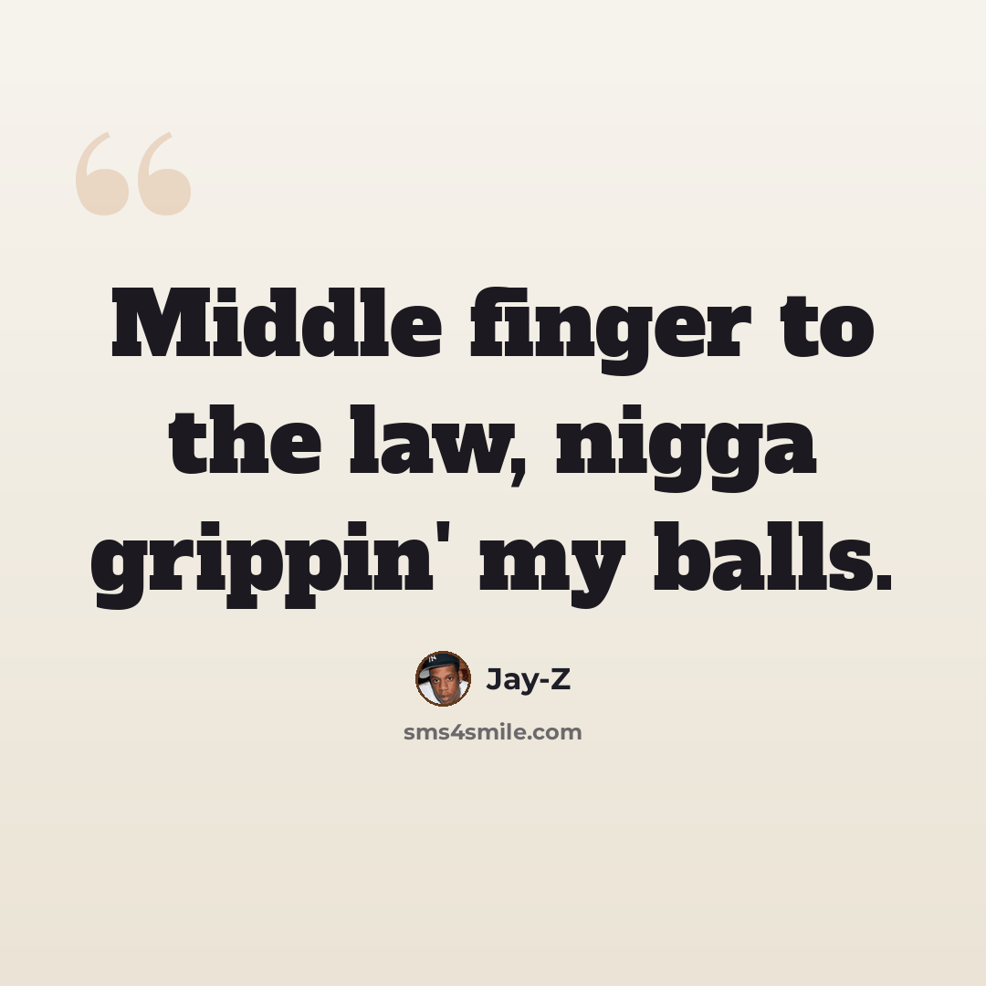 “Middle finger to the law, nigga grippin' my balls.” quote by Jay-Z