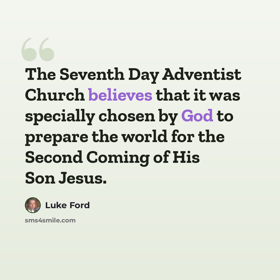 “The Seventh Day Adventist Church believes that it was specially chosen by God to prepare the world for the Second Coming of His Son Jesus.” quote by Luke Ford