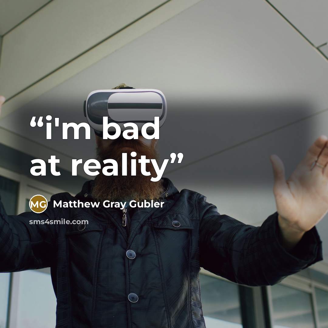 “i'm bad at reality” quote by Matthew Gray Gubler