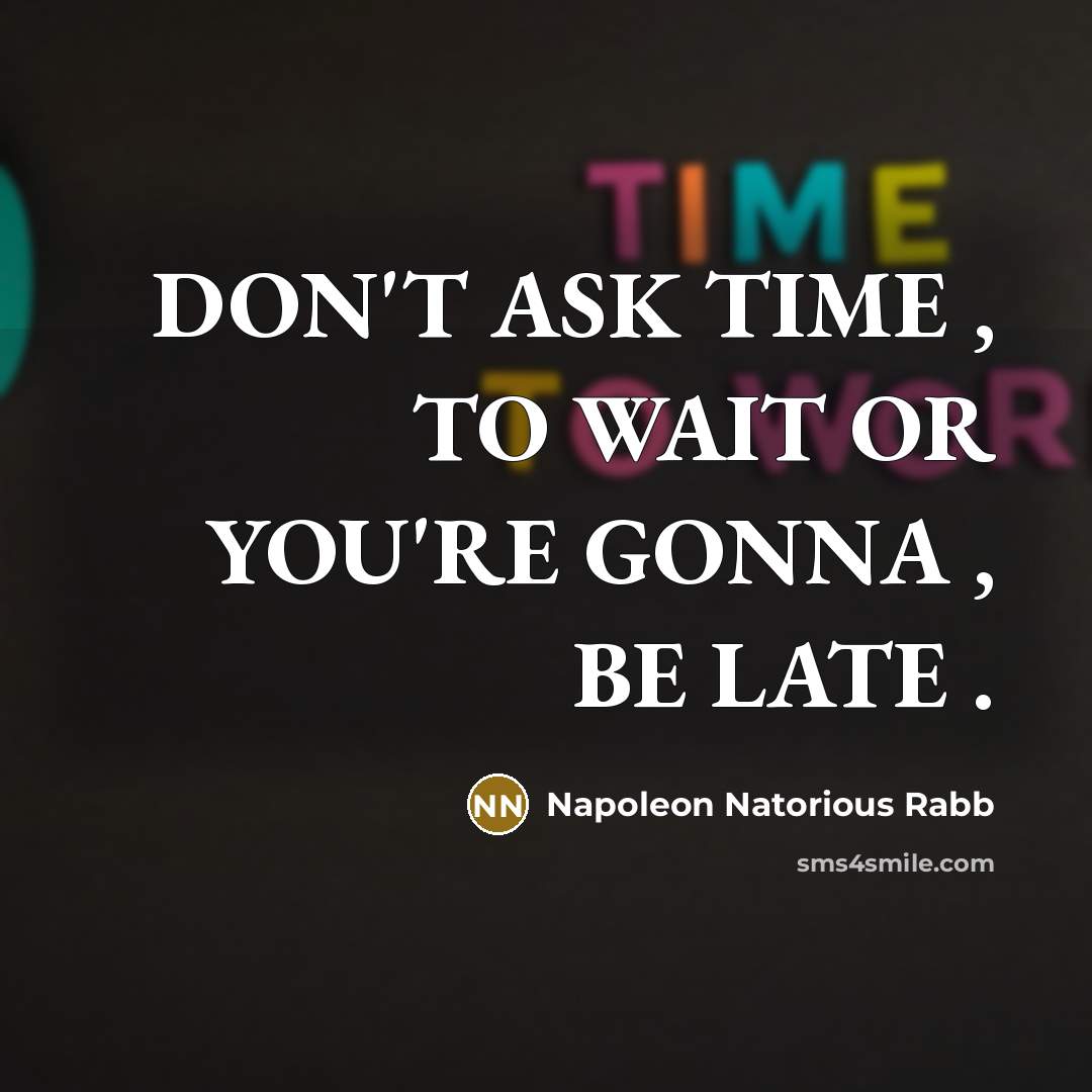“DON'T ASK TIME , TO WAIT OR YOU'RE GONNA , BE LATE .” quote by Napoleon Natorious Rabb