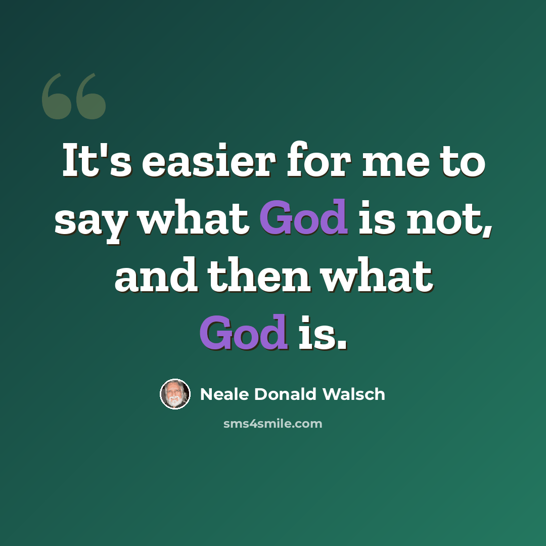 “It's easier for me to say what God is not, and then what God is.” quote by Neale Donald Walsch