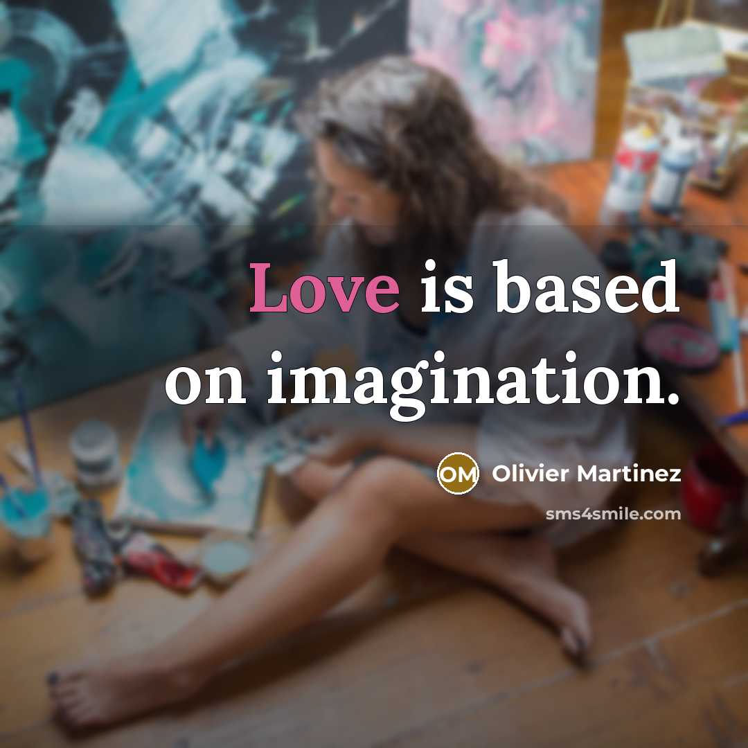 “Love is based on imagination.” quote by Olivier Martinez