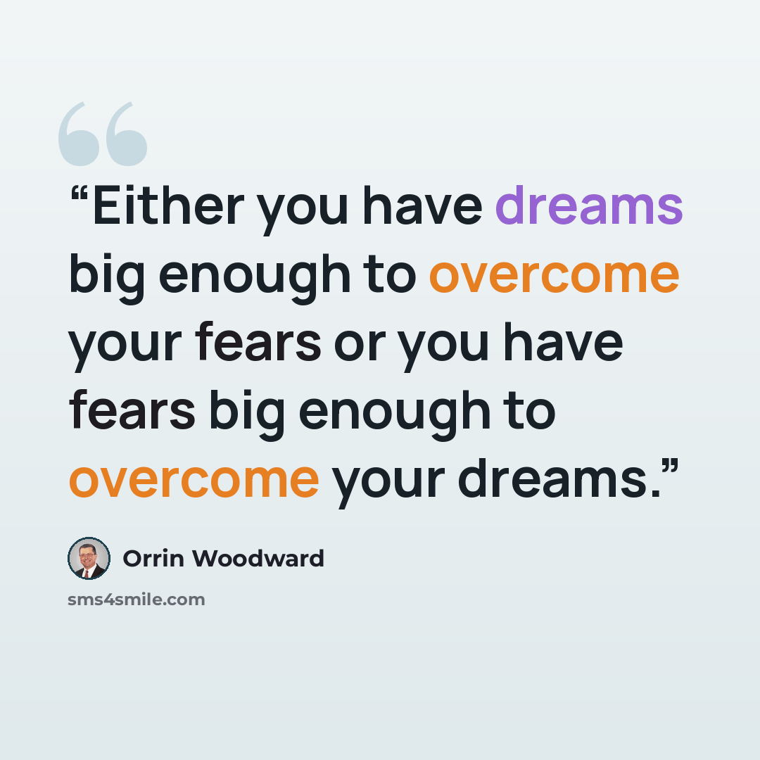 “Either you have dreams big enough to overcome your fears or you have fears big enough to overcome your dreams.” quote by Orrin Woodward