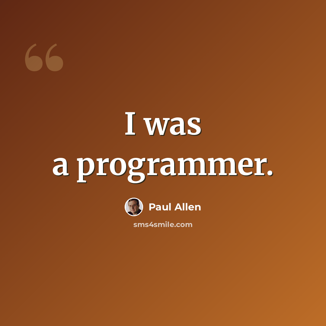 “I was a programmer.” quote by Paul Allen