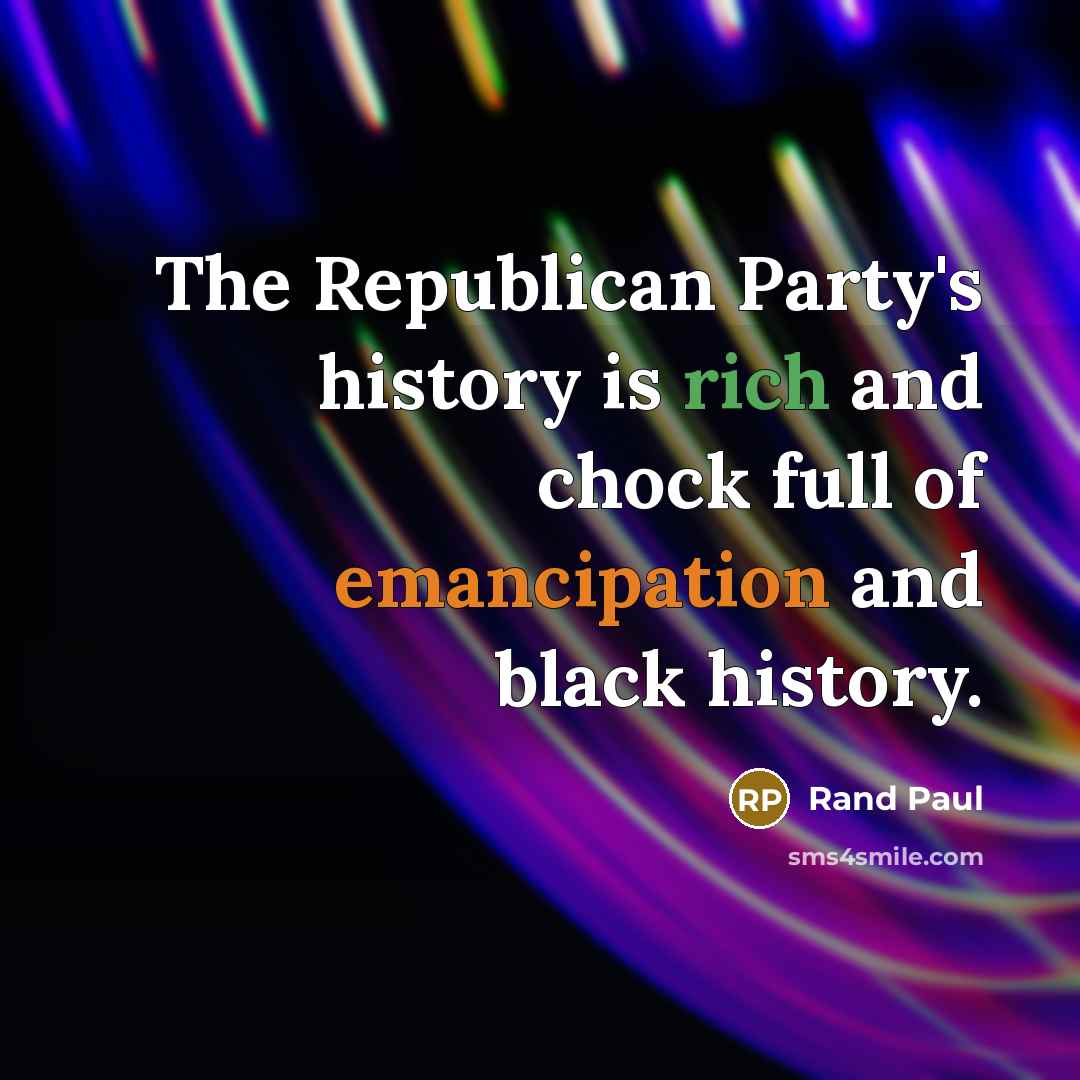 “The Republican Party's history is rich and chock full of emancipation and black history.” quote by Rand Paul