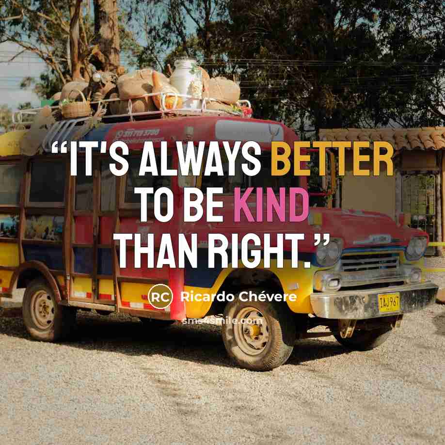 “It's always better to be kind than right.” quote by Ricardo Chévere