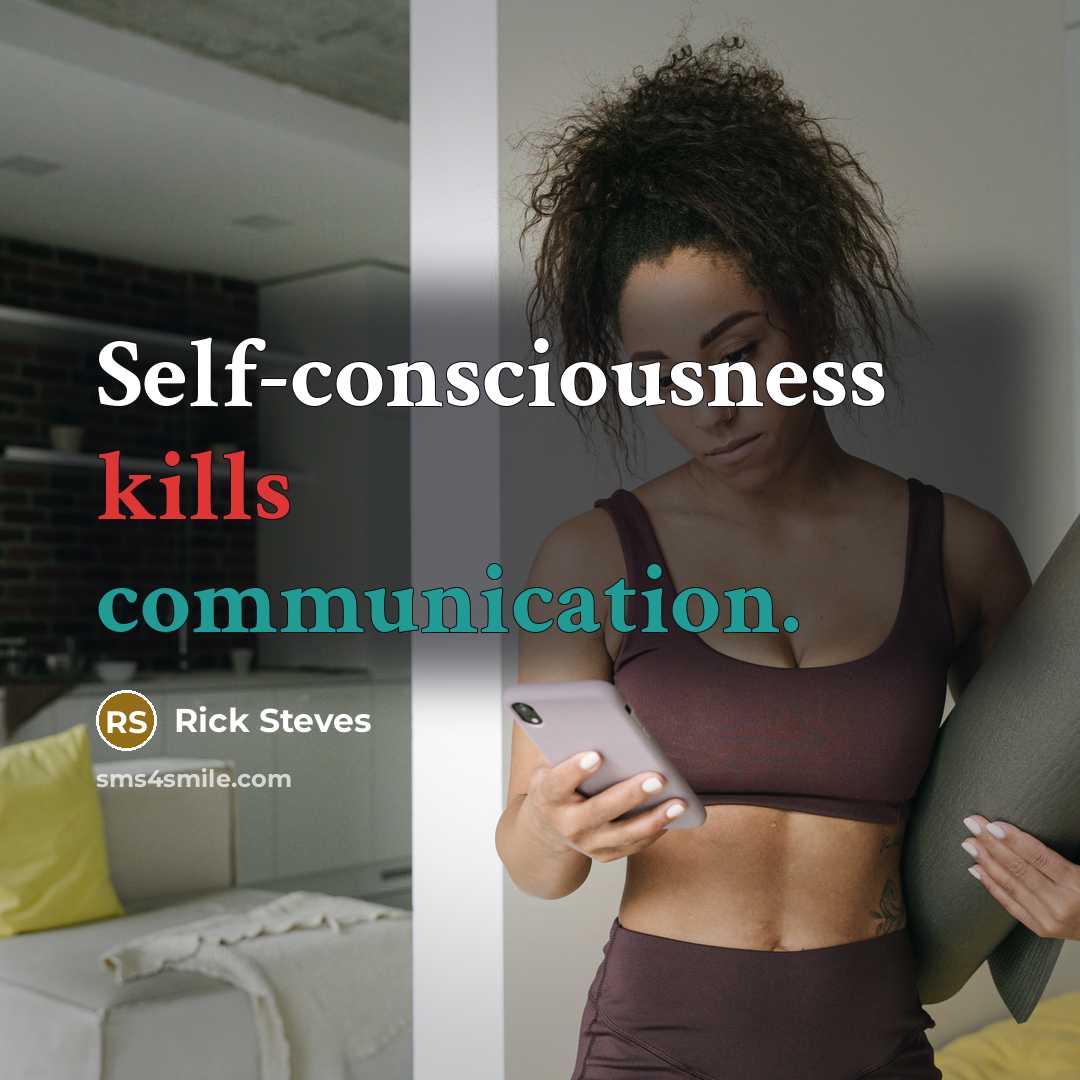 “Self-consciousness kills communication.” quote by Rick Steves