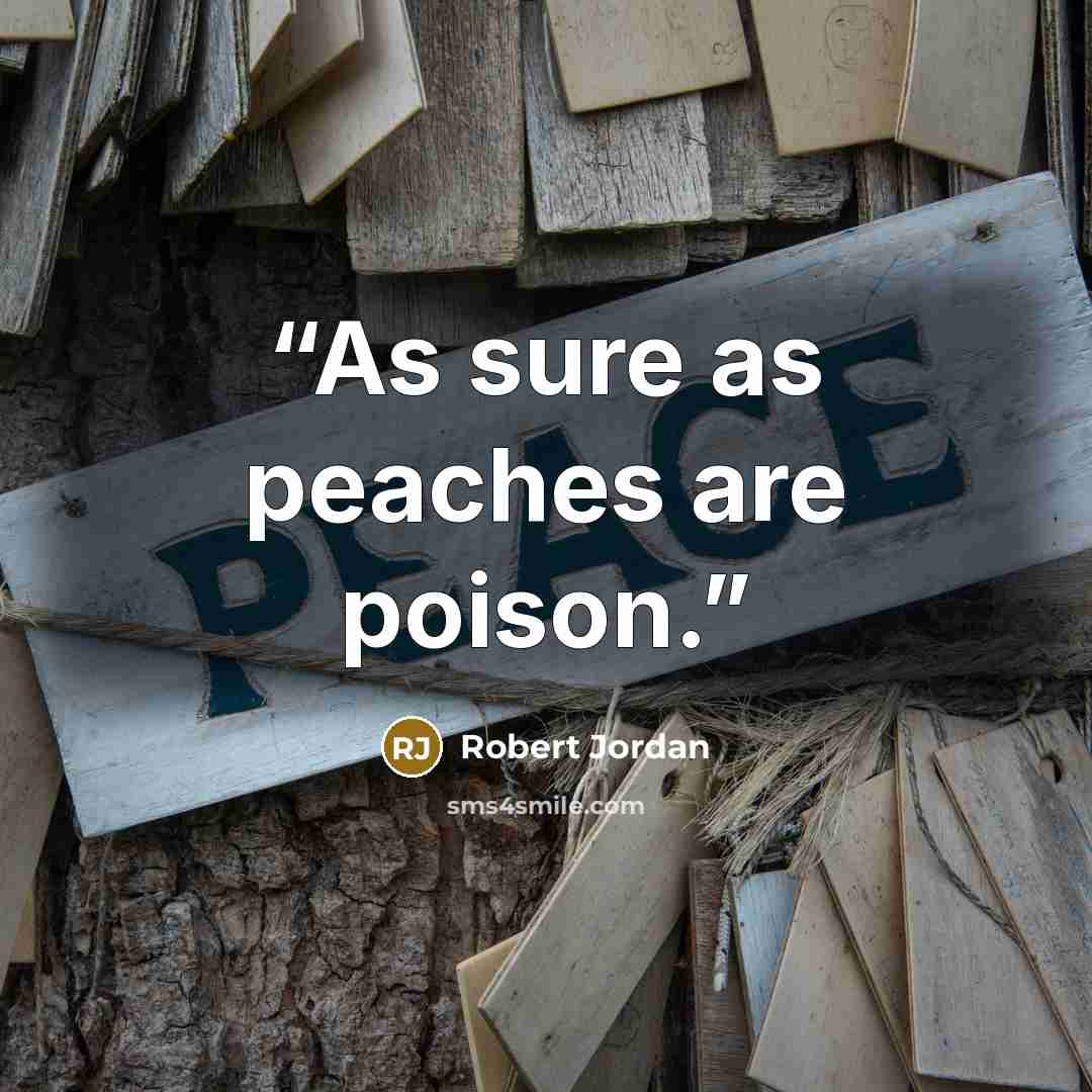 “As sure as peaches are poison.” quote by Robert Jordan