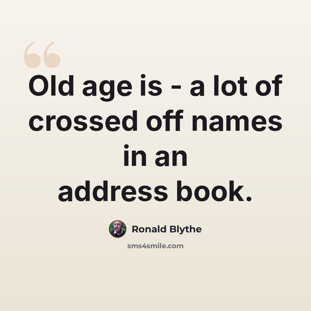 “Old age is - a lot of crossed off names in an address book.” quote by Ronald Blythe