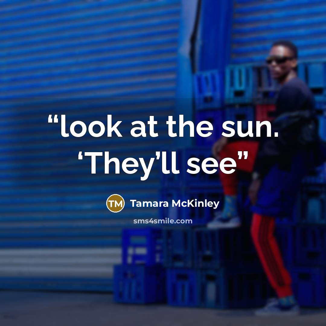 “look at the sun. ‘They’ll see” quote by Tamara McKinley