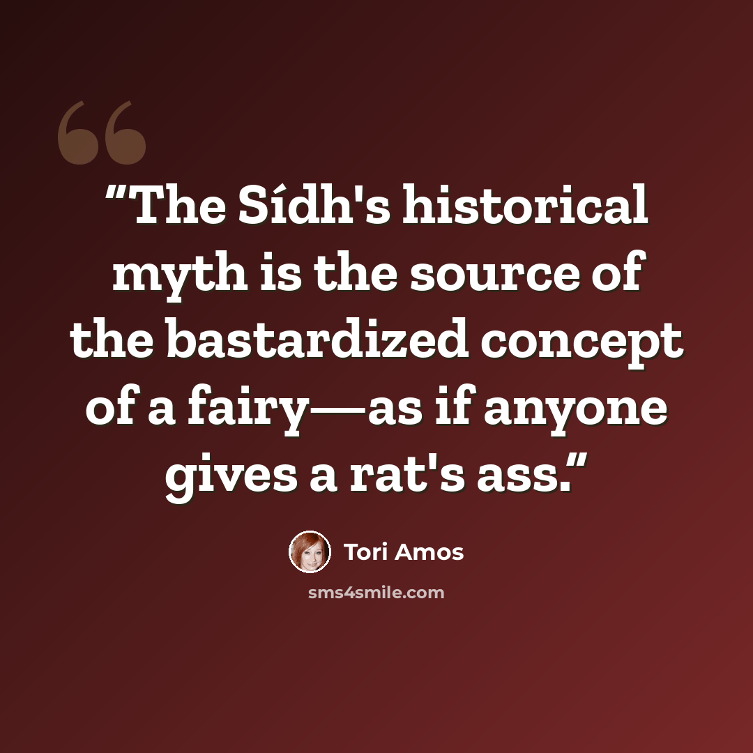 “The Sídh's historical myth is the source of the bastardized concept of a fairy—as if anyone gives a rat's ass.” quote by Tori Amos