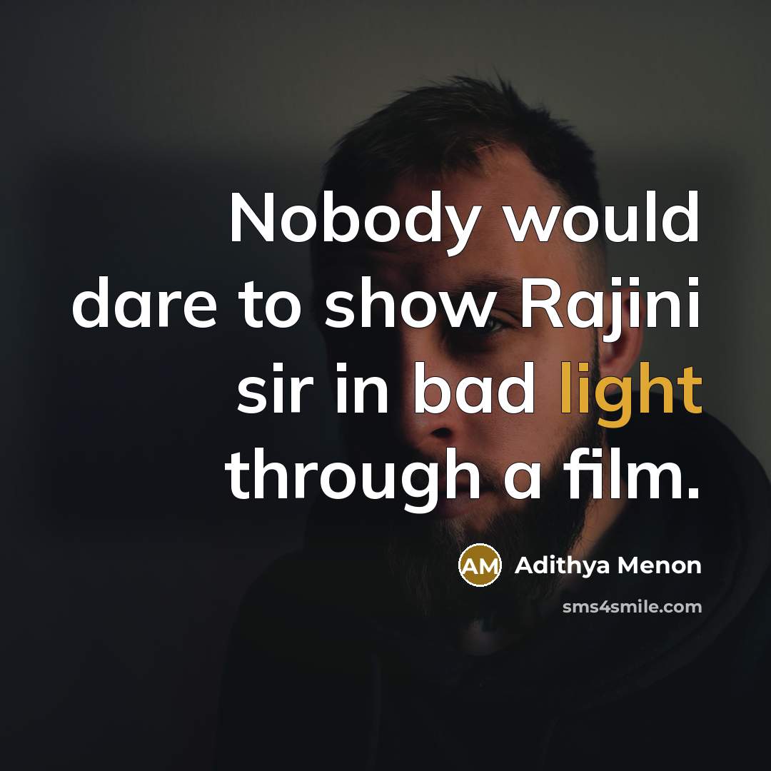 “Nobody would dare to show Rajini sir in bad light through a film.” quote by Adithya Menon