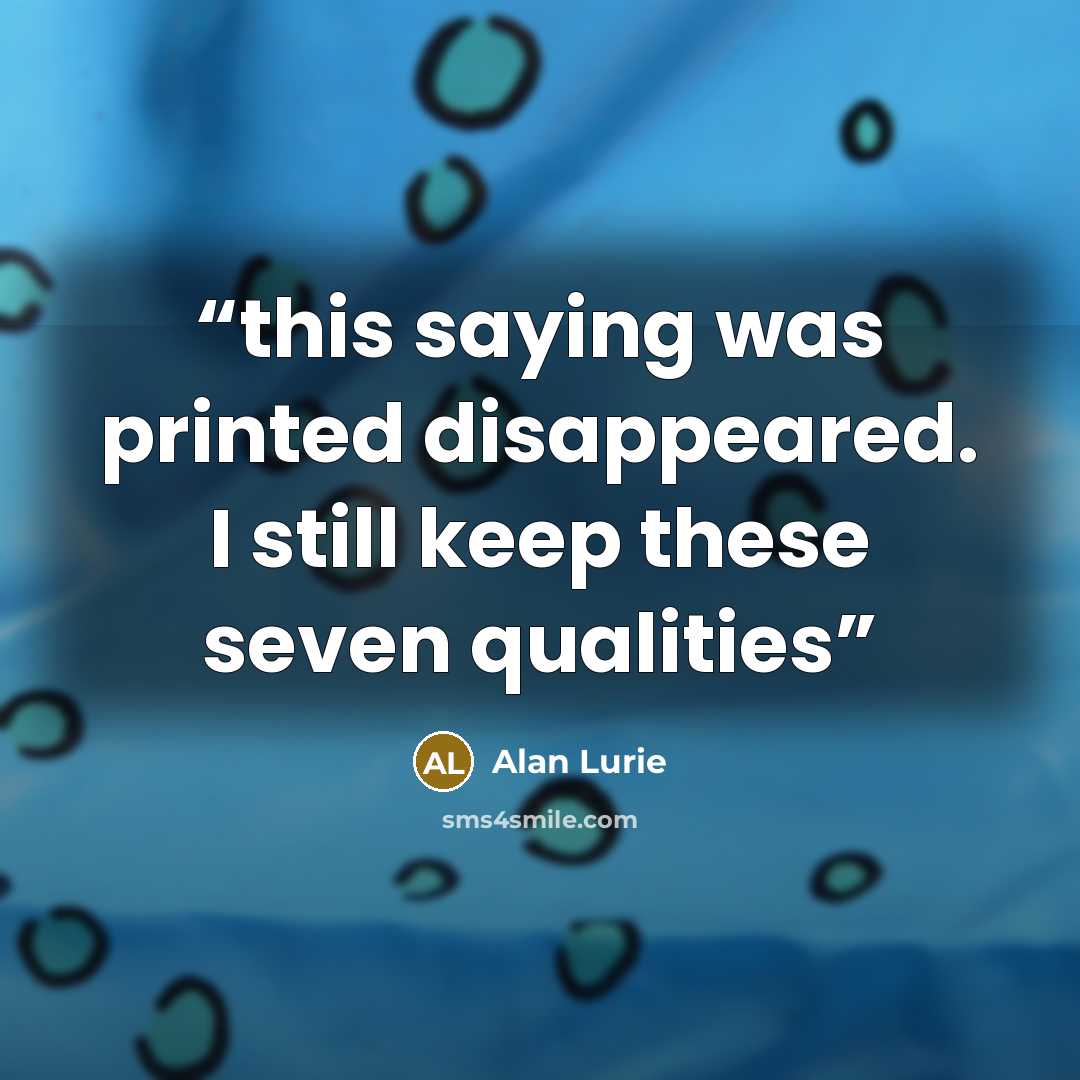 “this saying was printed disappeared. I still keep these seven qualities” quote by Alan Lurie