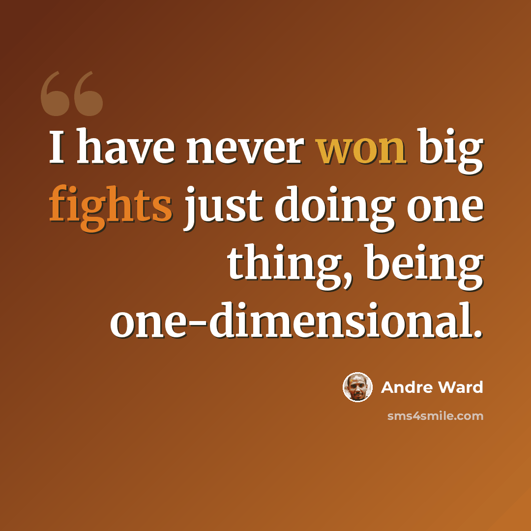 “I have never won big fights just doing one thing, being one-dimensional.” quote by Andre Ward