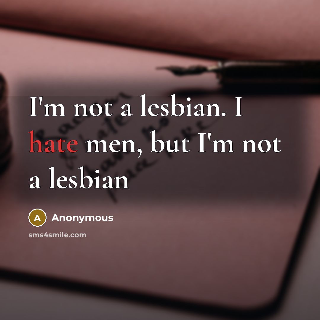 “I'm not a lesbian. I hate men, but I'm not a lesbian” quote by Anonymous