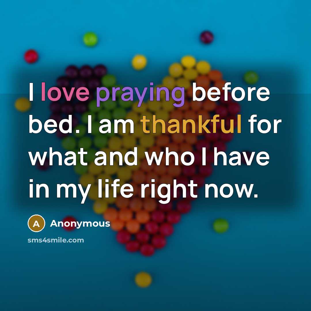 “I love praying before bed. I am thankful for what and who I have in my life right now.” quote by Anonymous