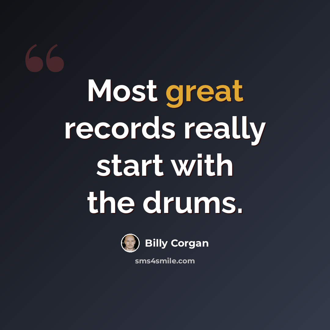 “Most great records really start with the drums.” quote by Billy Corgan