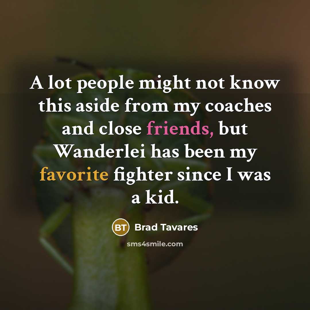 “A lot people might not know this aside from my coaches and close friends, but Wanderlei has been my favorite fighter since I was a kid.” quote by Brad Tavares