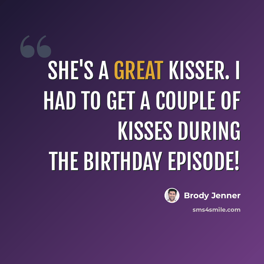 “She's a great kisser. I had to get a couple of kisses during the birthday episode!” quote by Brody Jenner