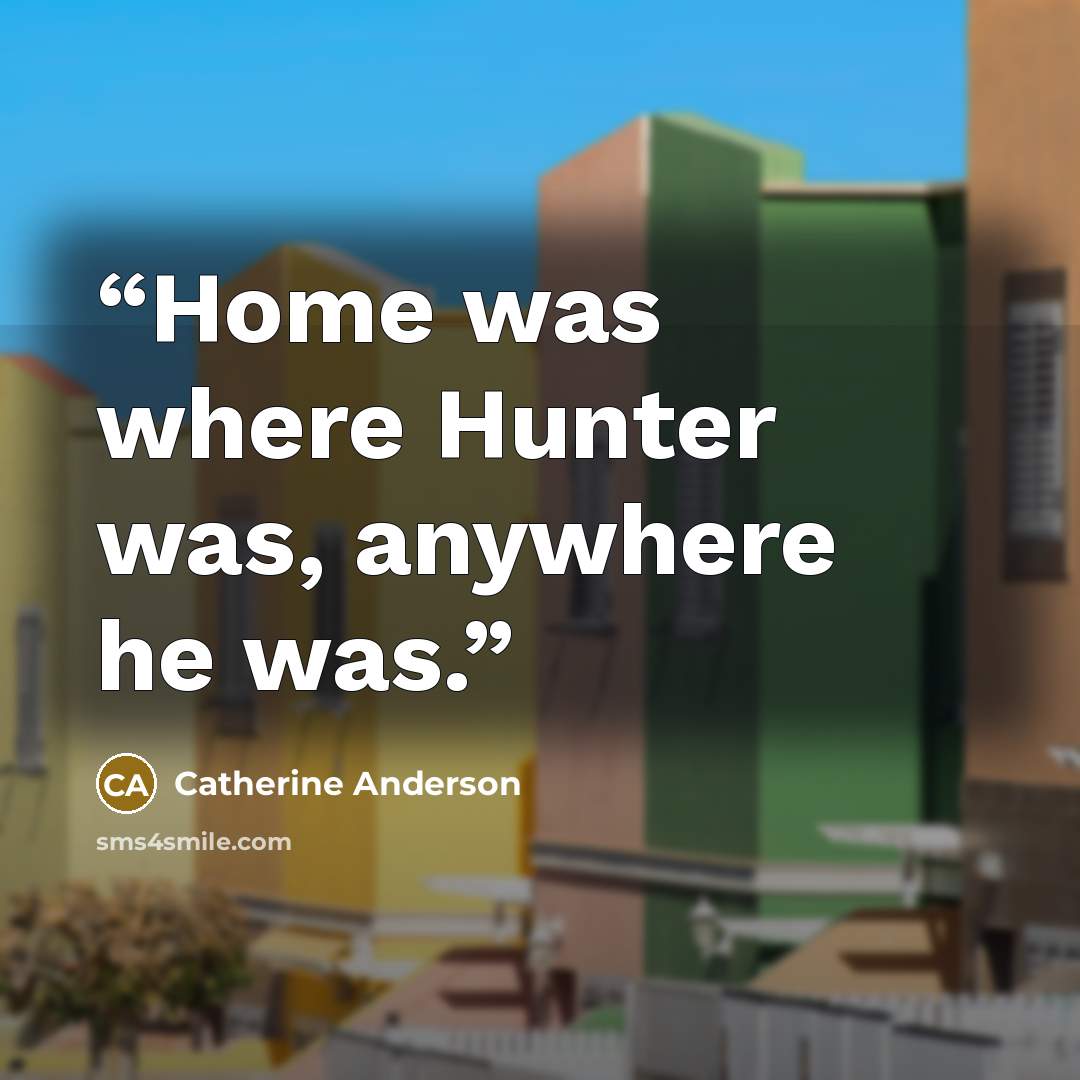 “Home was where Hunter was, anywhere he was.” quote by Catherine Anderson