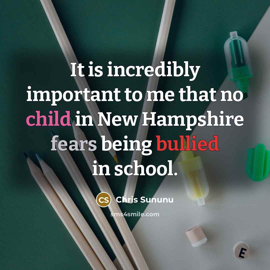 “It is incredibly important to me that no child in New Hampshire fears being bullied in school.” quote by Chris Sununu