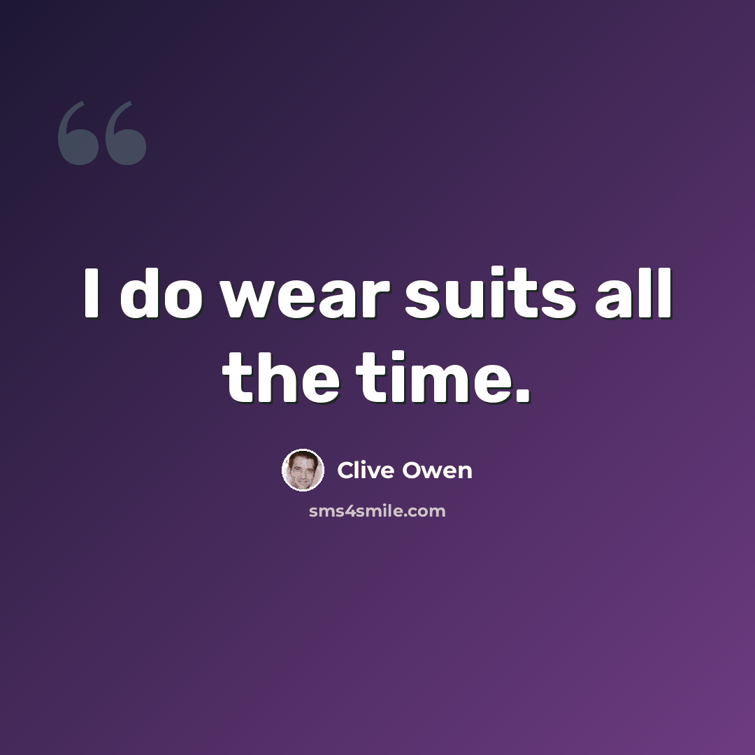 “I do wear suits all the time.” quote by Clive Owen