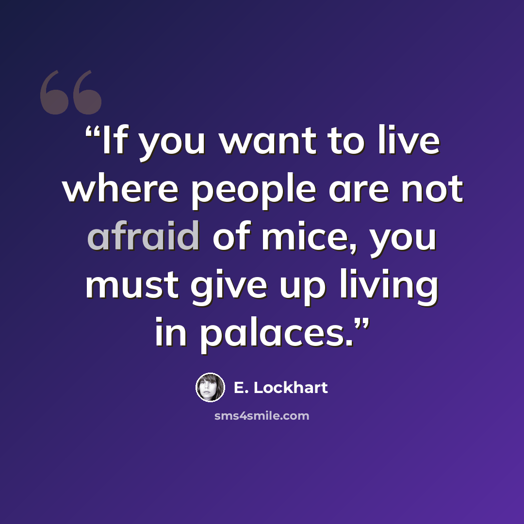 “If you want to live where people are not afraid of mice, you must give up living in palaces.” quote by E. Lockhart