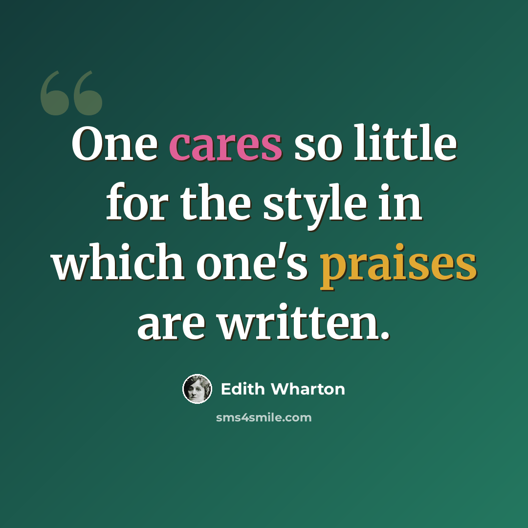 “One cares so little for the style in which one's praises are written.” quote by Edith Wharton