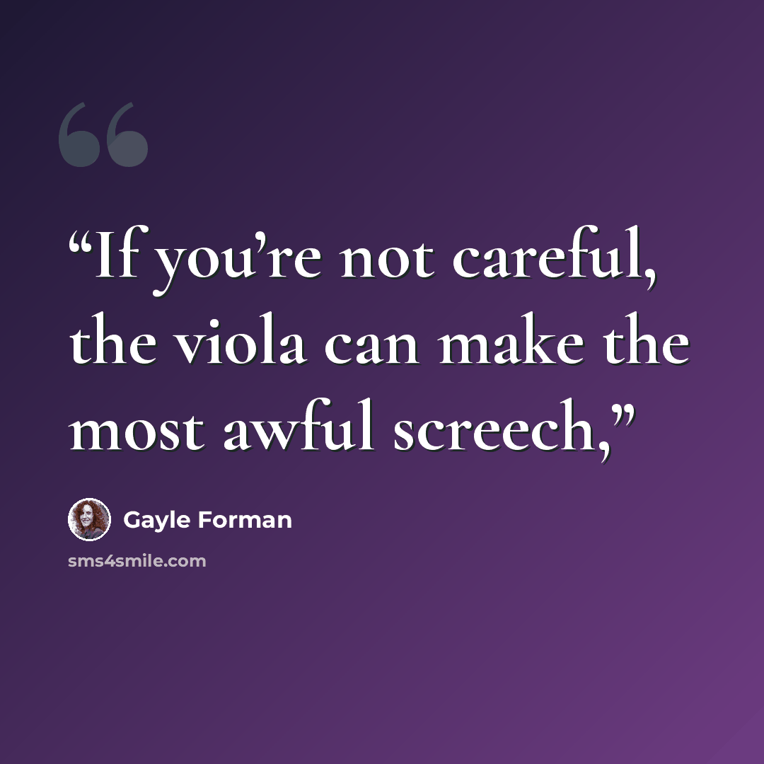 “If you’re not careful, the viola can make the most awful screech,” quote by Gayle Forman