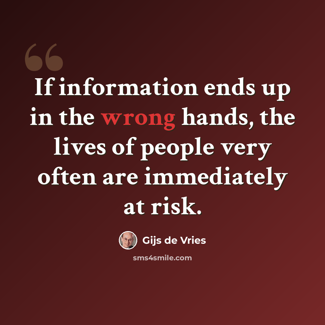 “If information ends up in the wrong hands, the lives of people very often are immediately at risk.” quote by Gijs de Vries