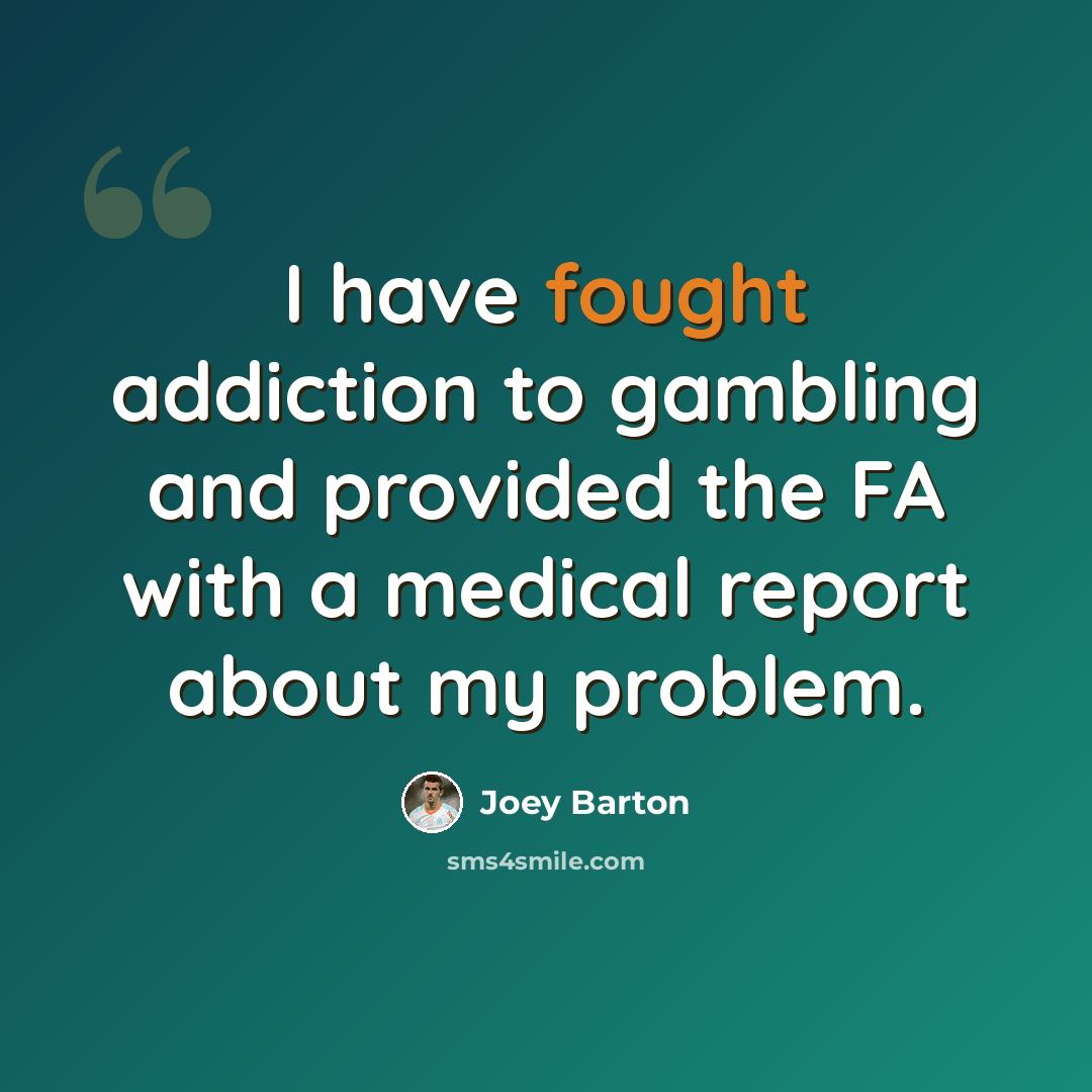 “I have fought addiction to gambling and provided the FA with a medical report about my problem.” quote by Joey Barton