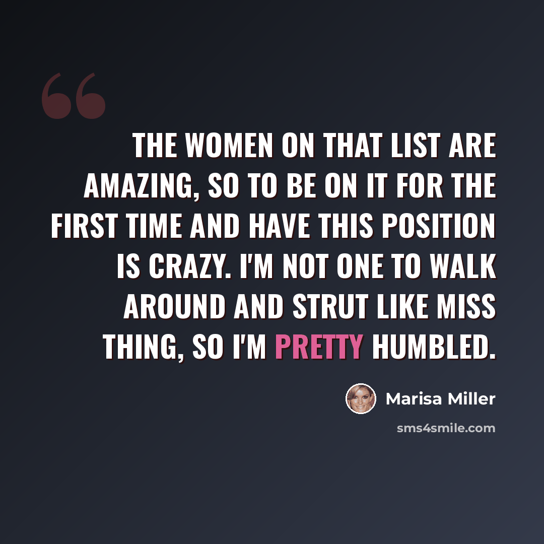 “The women on that list are amazing, so to be on it for the first time and have this position is crazy. I'm not one to walk around and strut like Miss Thing, so I'm pretty humbled.” quote by Marisa Miller