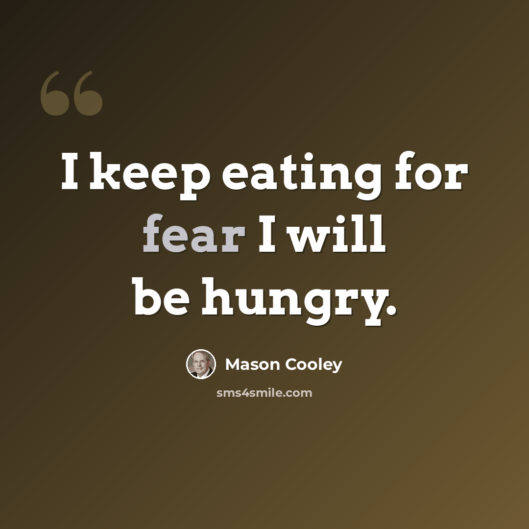 “I keep eating for fear I will be hungry.” quote by Mason Cooley