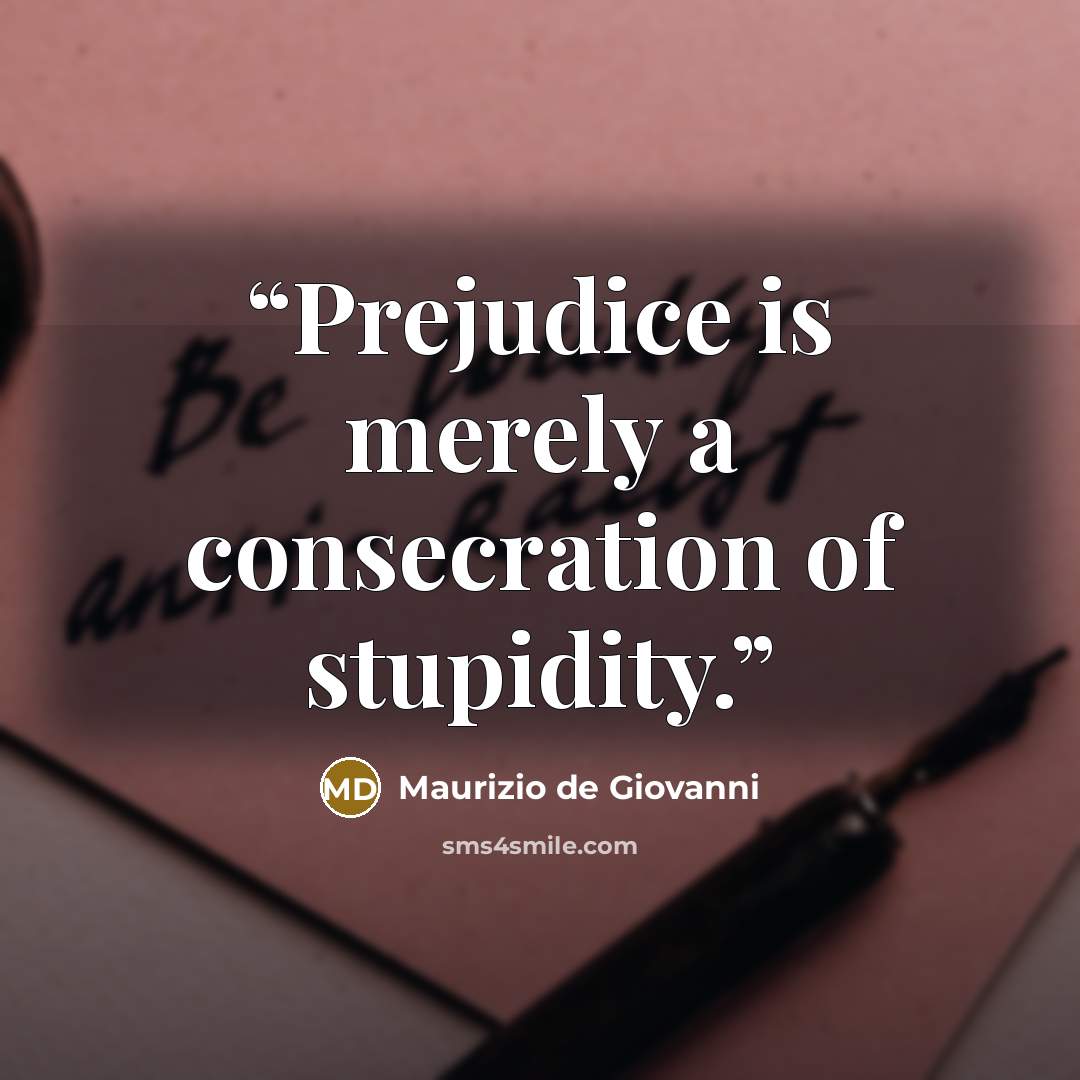 “Prejudice is merely a consecration of stupidity.” quote by Maurizio de Giovanni