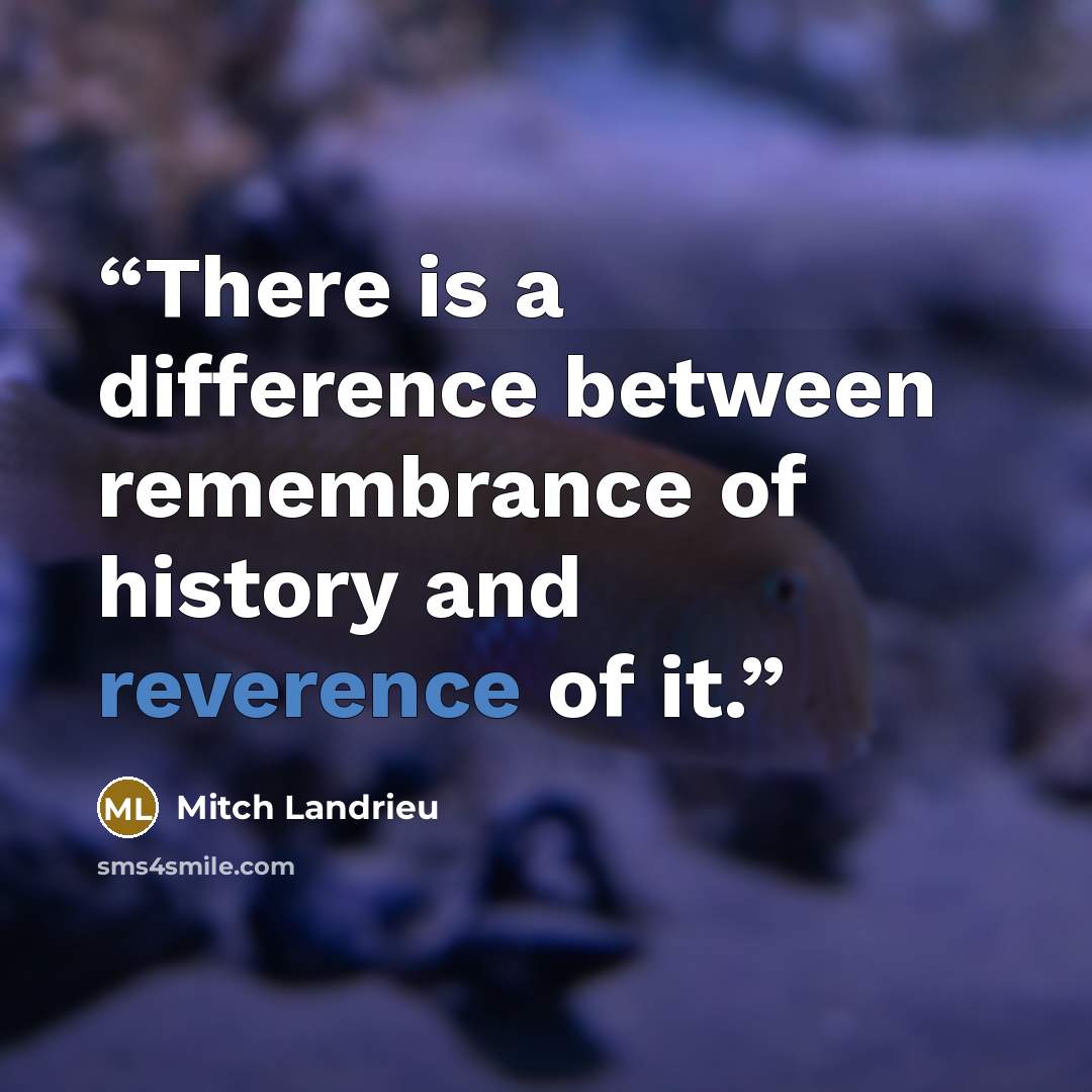 “There is a difference between remembrance of history and reverence of it.” quote by Mitch Landrieu