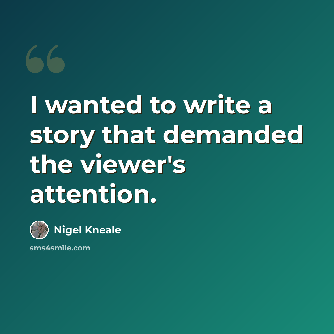 “I wanted to write a story that demanded the viewer's attention.” quote by Nigel Kneale