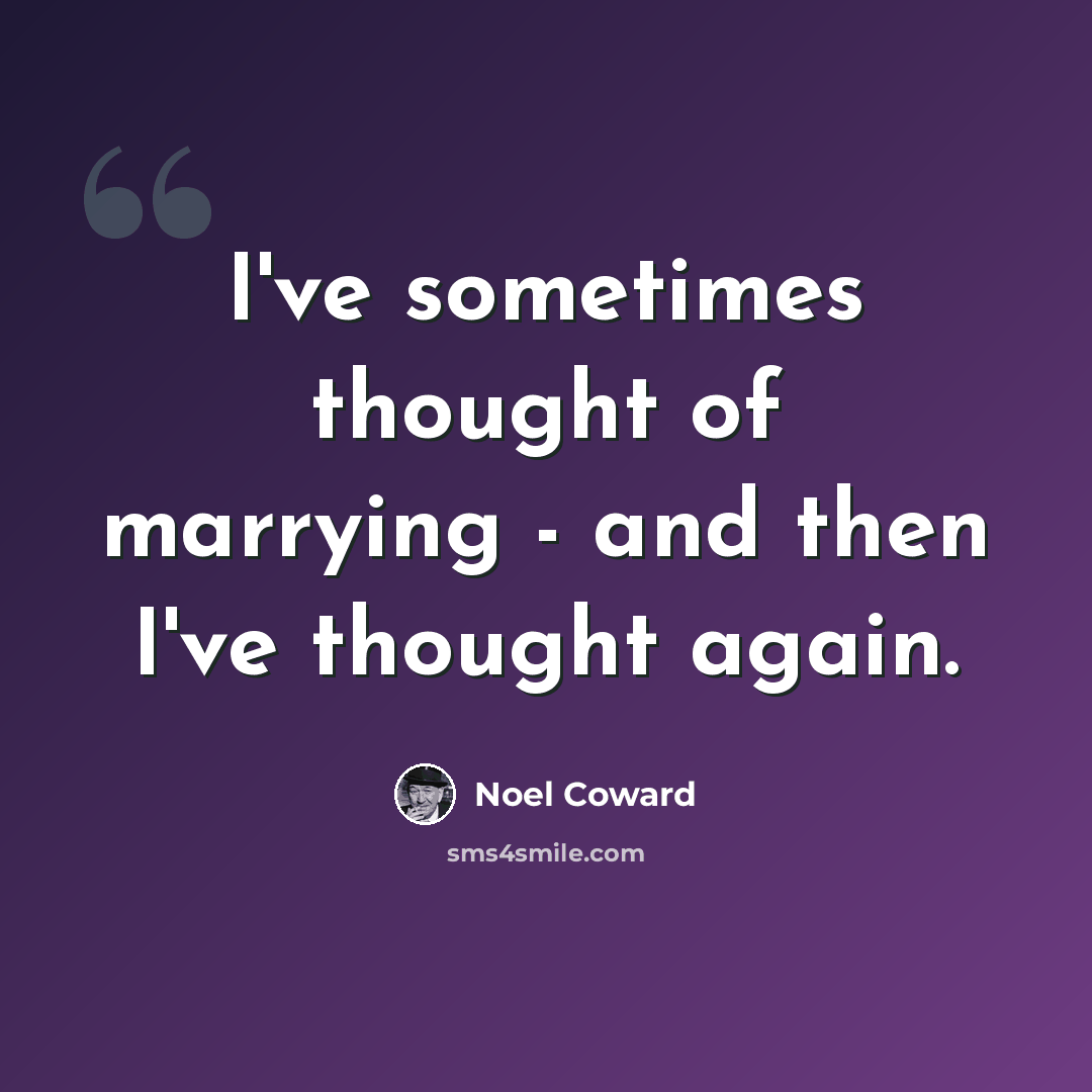 “I've sometimes thought of marrying - and then I've thought again.” quote by Noel Coward
