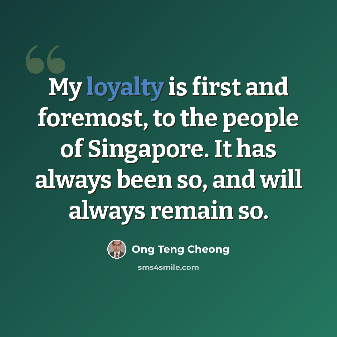 “My loyalty is first and foremost, to the people of Singapore. It has always been so, and will always remain so.” quote by Ong Teng Cheong