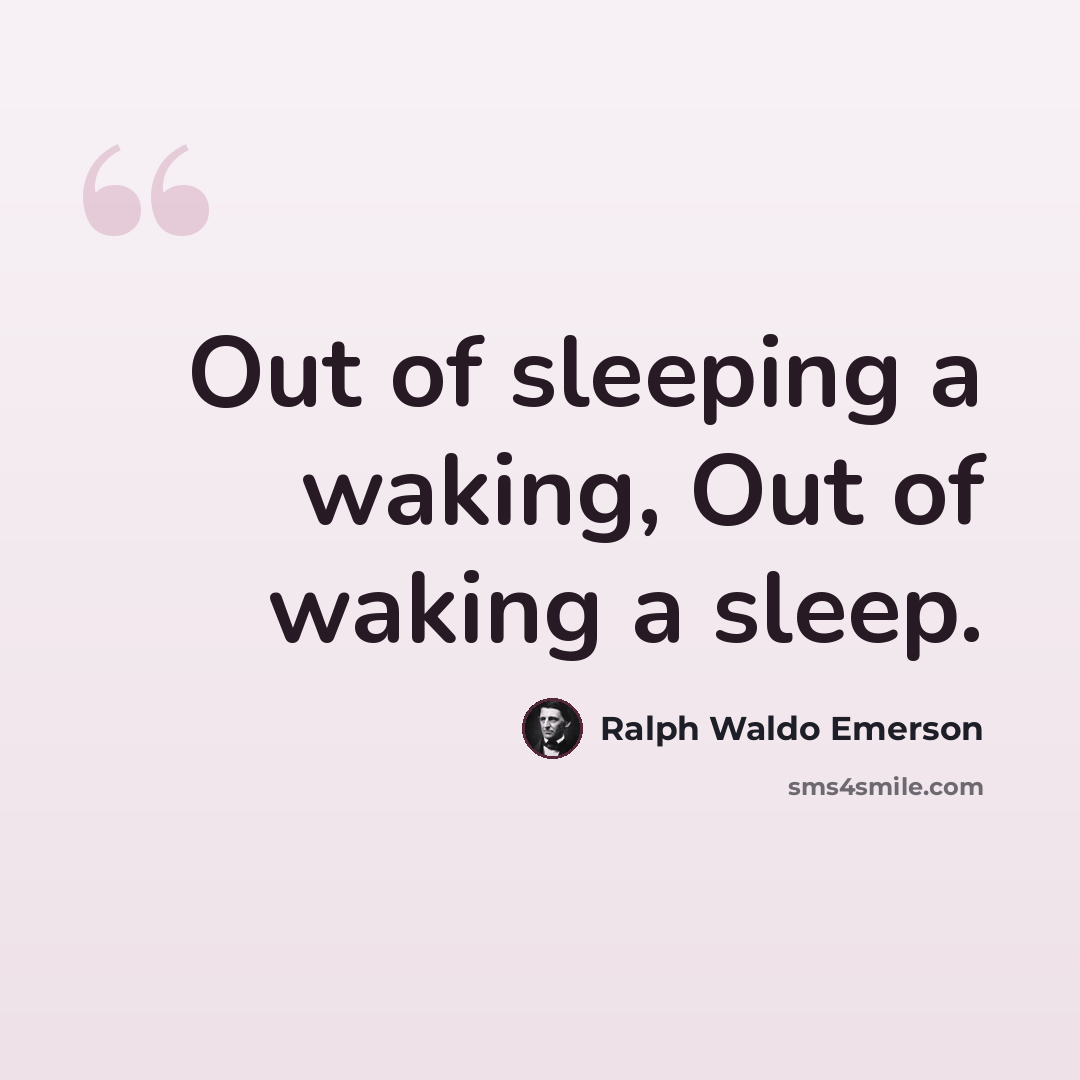 “Out of sleeping a waking, Out of waking a sleep.” quote by Ralph Waldo Emerson