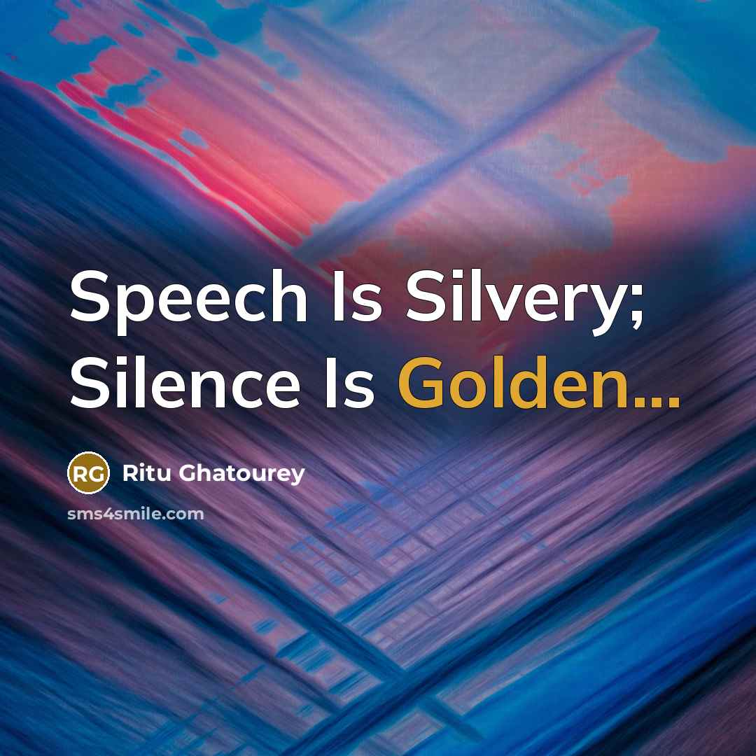 “Speech Is Silvery; Silence Is Golden...” quote by Ritu Ghatourey