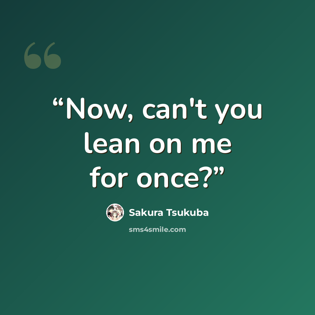 “Now, can't you lean on me for once?” quote by Sakura Tsukuba