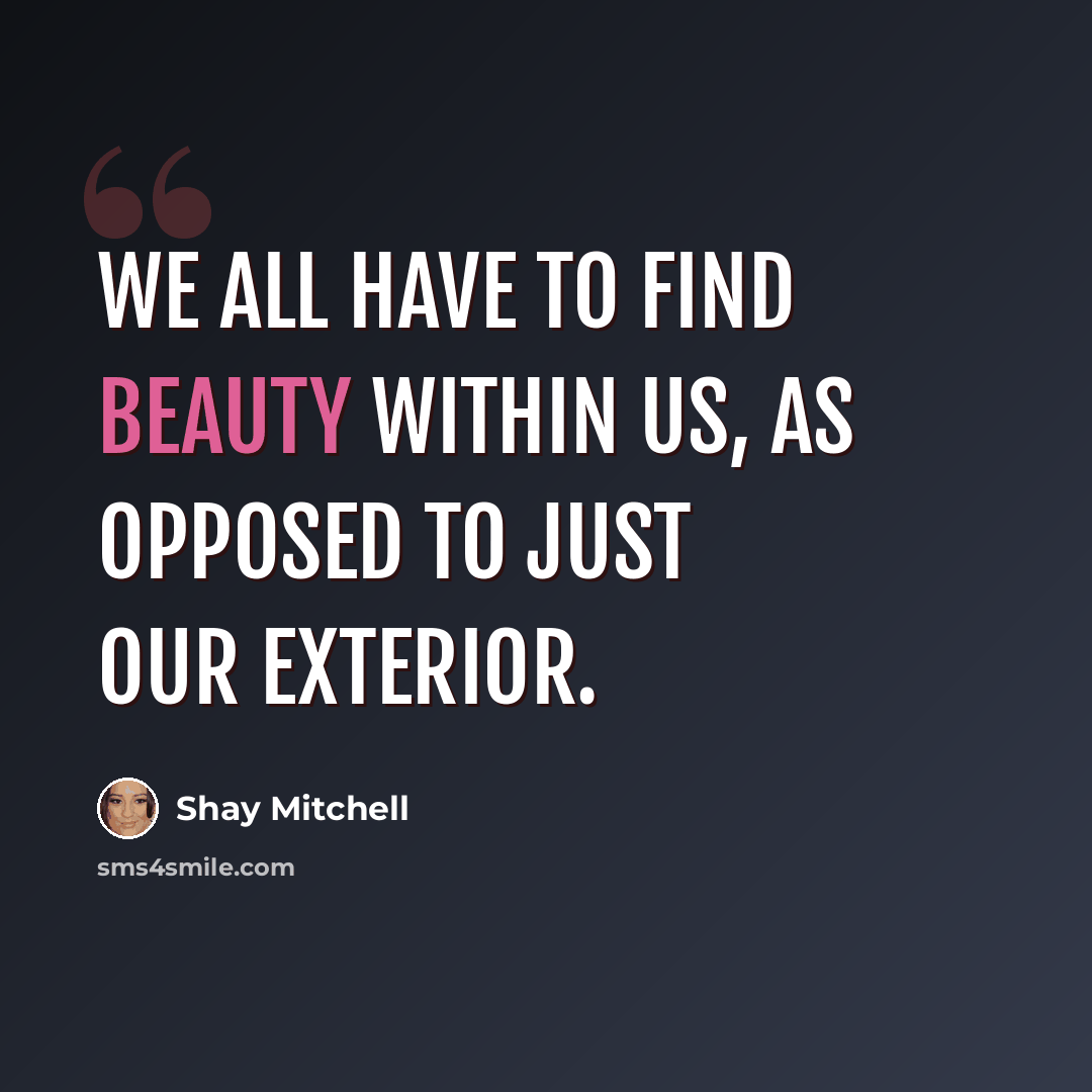 “We all have to find beauty within us, as opposed to just our exterior.” quote by Shay Mitchell