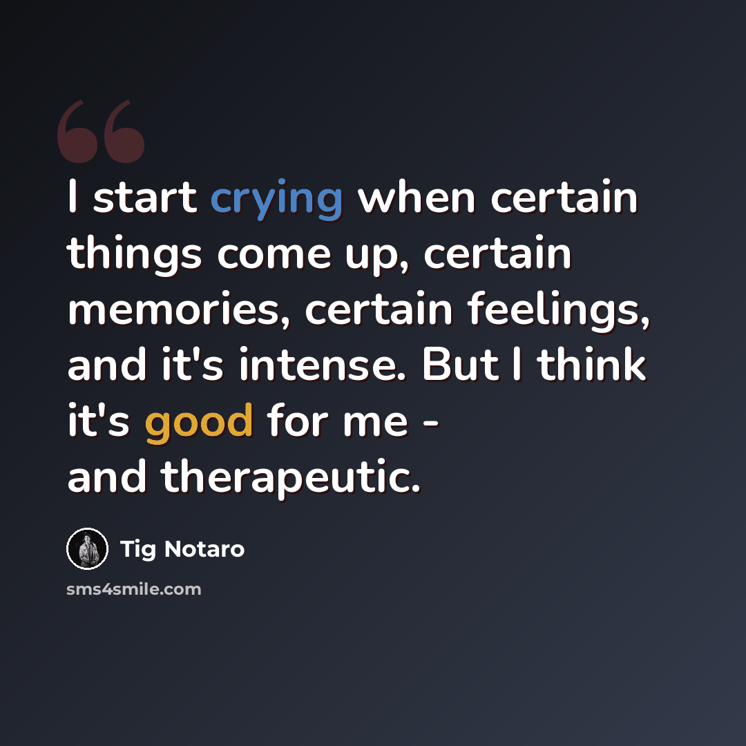 “I start crying when certain things come up, certain memories, certain feelings, and it's intense. But I think it's good for me - and therapeutic.” quote by Tig Notaro