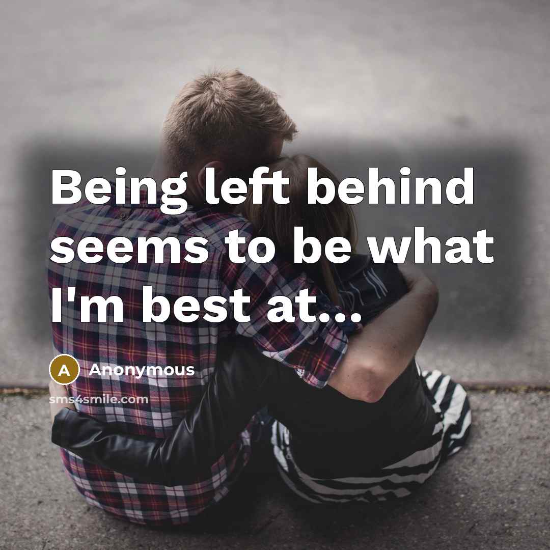 “Being left behind seems to be what I'm best at…” quote by Anonymous