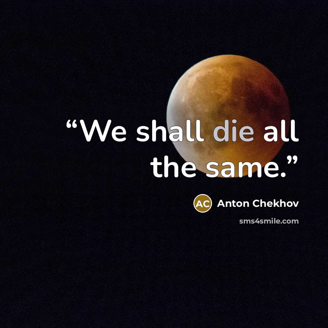 “We shall die all the same.” quote by Anton Chekhov