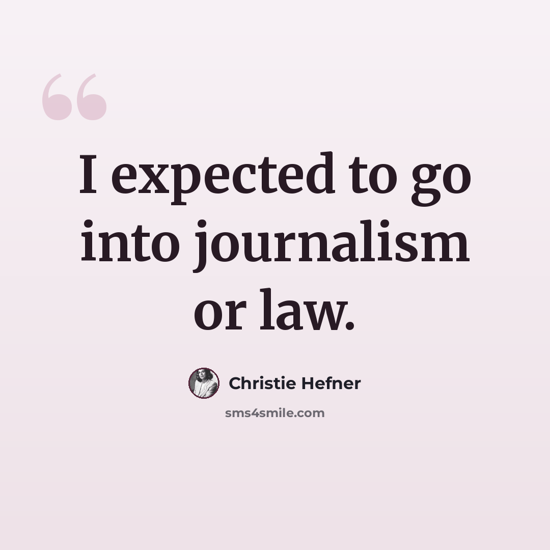 “I expected to go into journalism or law.” quote by Christie Hefner