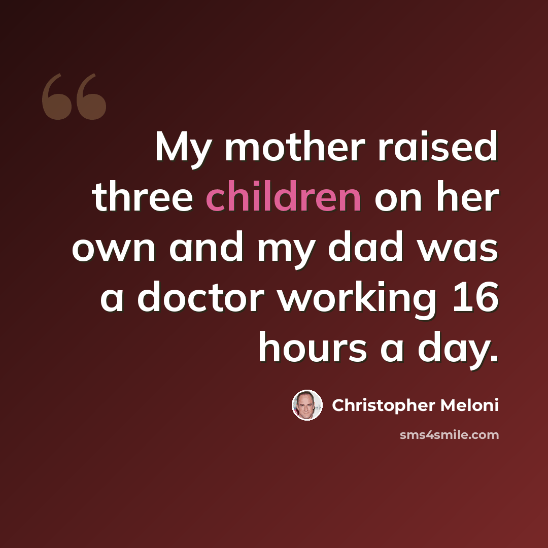 “My mother raised three children on her own and my dad was a doctor working 16 hours a day.” quote by Christopher Meloni